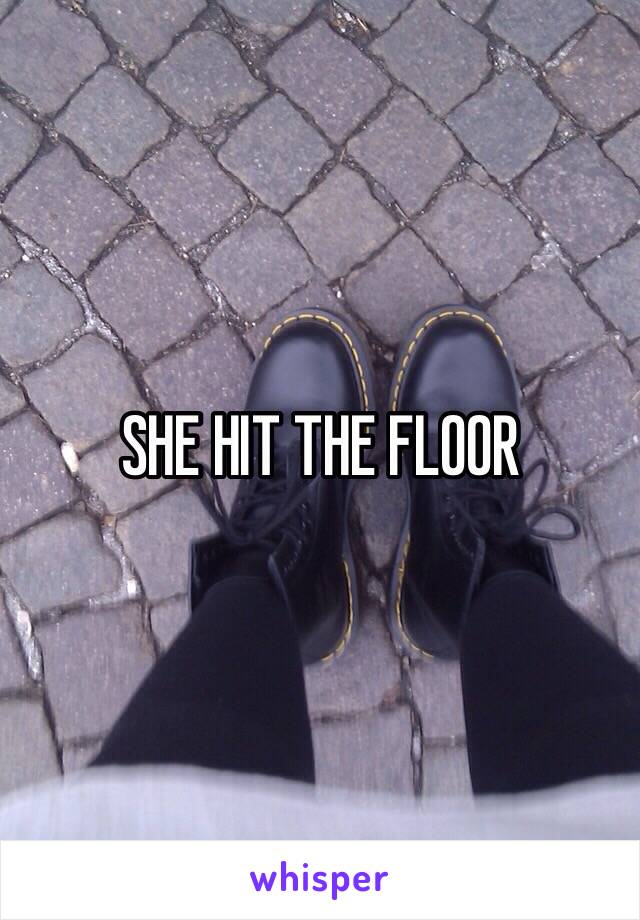 SHE HIT THE FLOOR