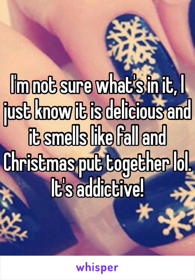 I'm not sure what's in it, I just know it is delicious and it smells like fall and Christmas put together lol. It's addictive!