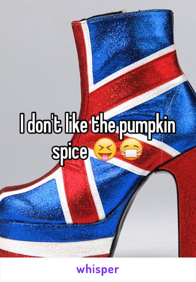 I don't like the pumpkin spice 😝😷