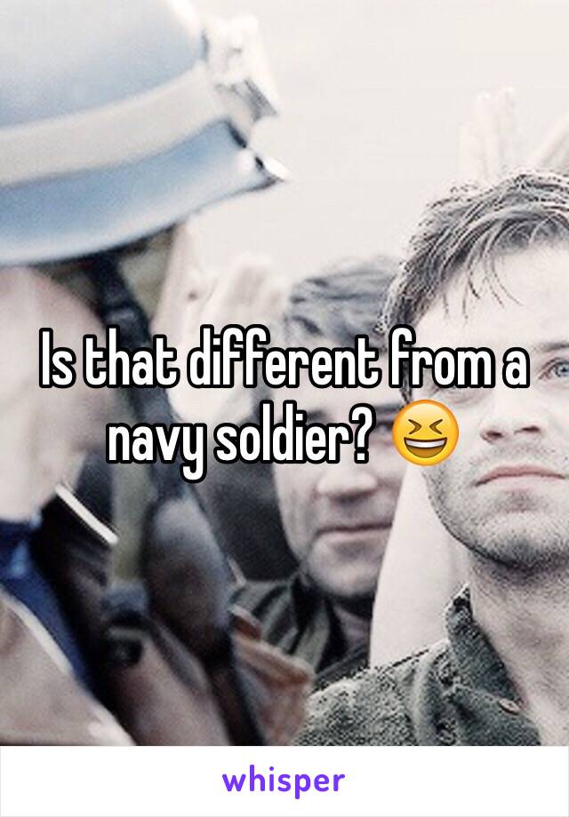 Is that different from a navy soldier? 😆