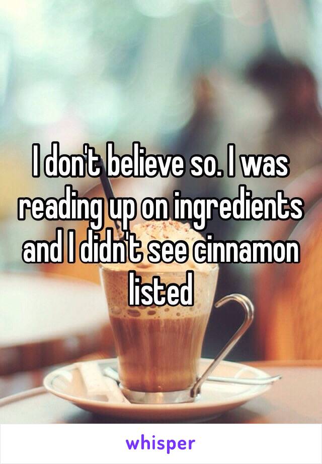 I don't believe so. I was reading up on ingredients and I didn't see cinnamon listed