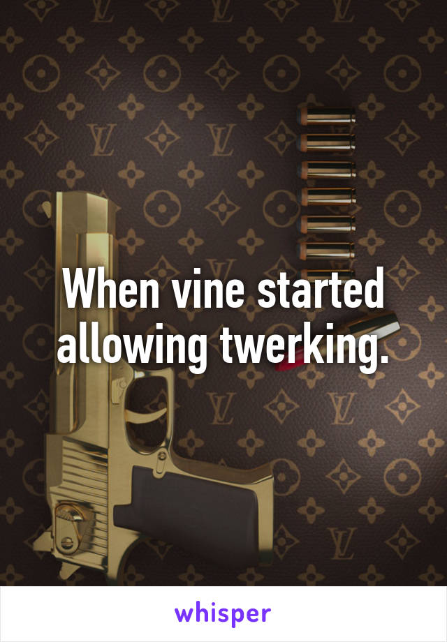 When vine started allowing twerking.