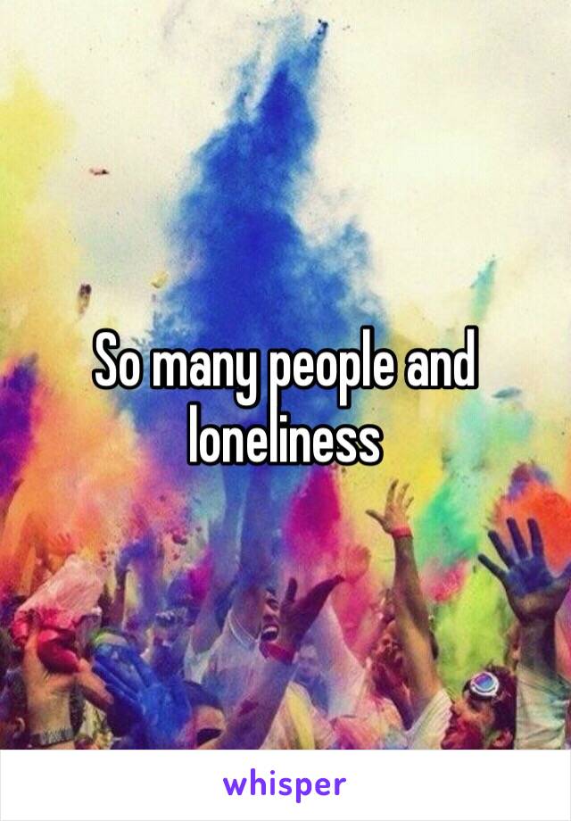 So many people and loneliness