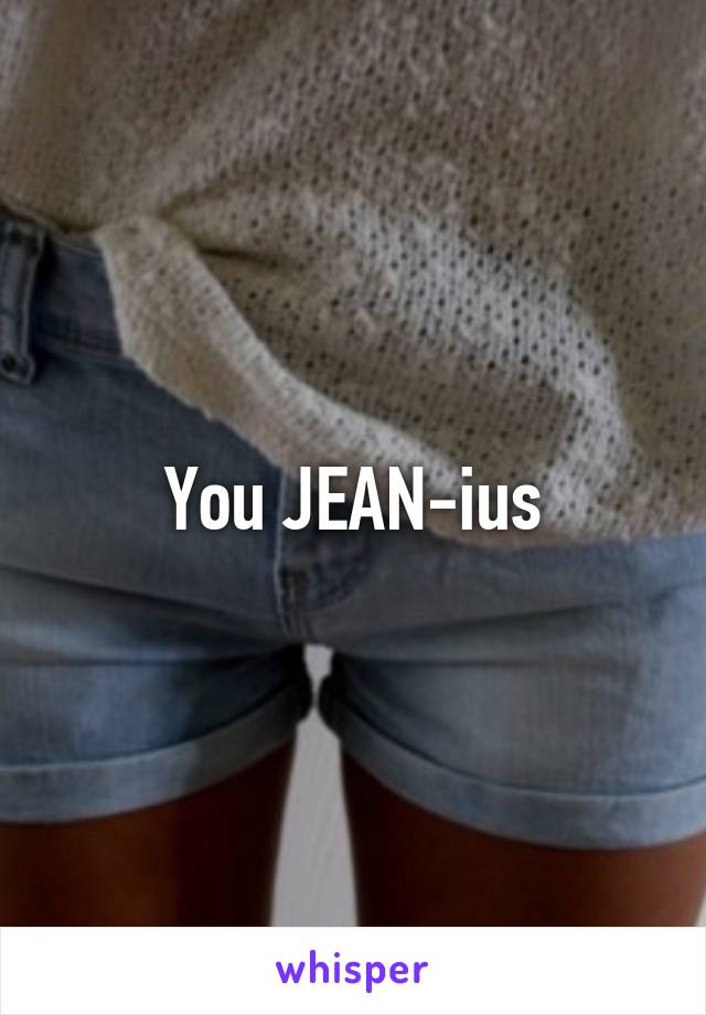 You JEAN-ius