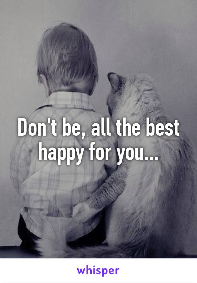 Don't be, all the best happy for you...