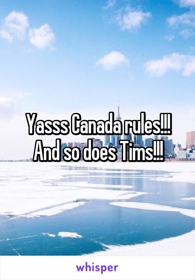 Yasss Canada rules!!!
And so does Tims!!!