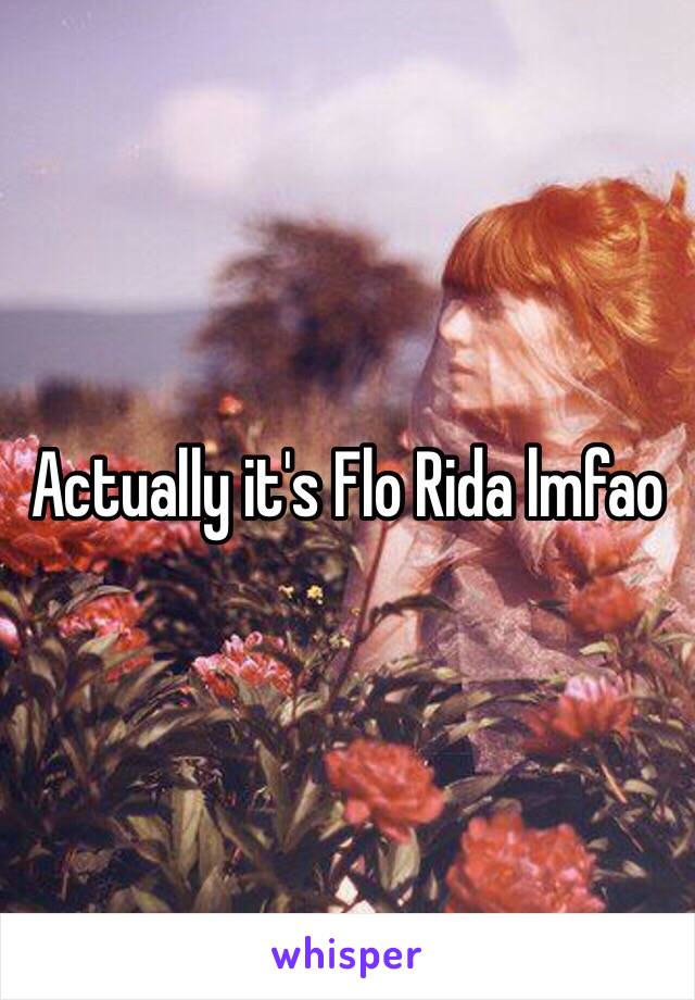 Actually it's Flo Rida lmfao