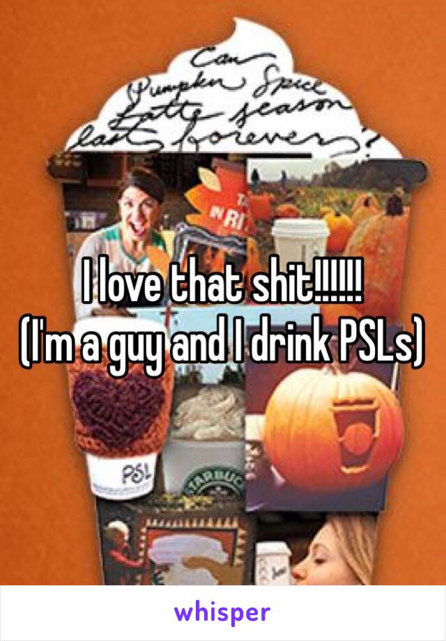 I love that shit!!!!!!
(I'm a guy and I drink PSLs)