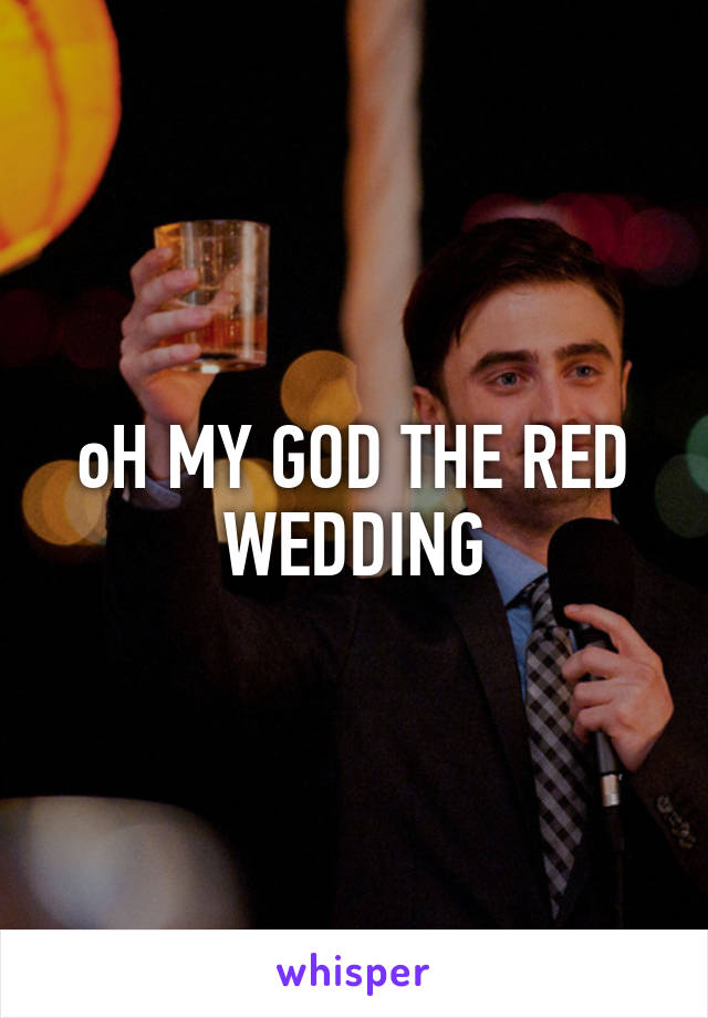 oH MY GOD THE RED WEDDING