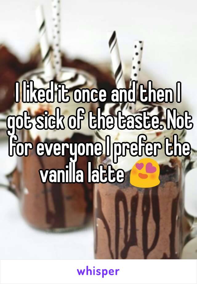 I liked it once and then I got sick of the taste. Not for everyone I prefer the vanilla latte 😍