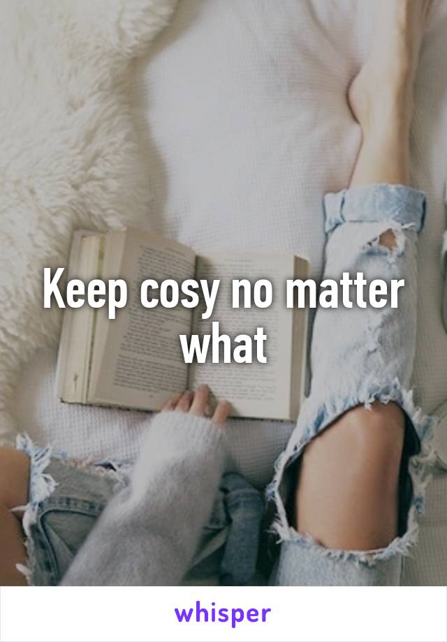 Keep cosy no matter what