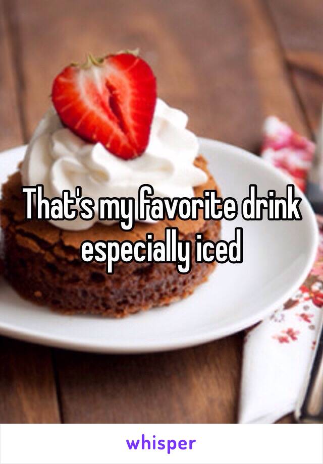 That's my favorite drink especially iced 