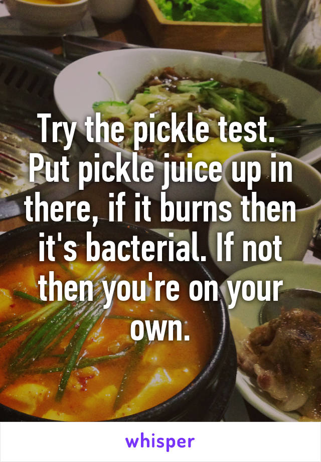 Try the pickle test.  Put pickle juice up in there, if it burns then it's bacterial. If not then you're on your own.