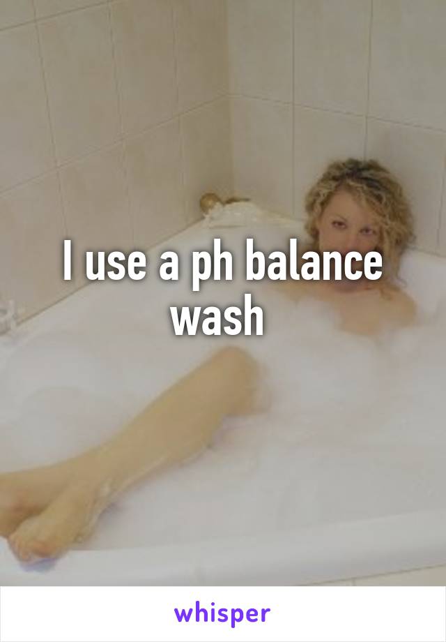 I use a ph balance wash 
