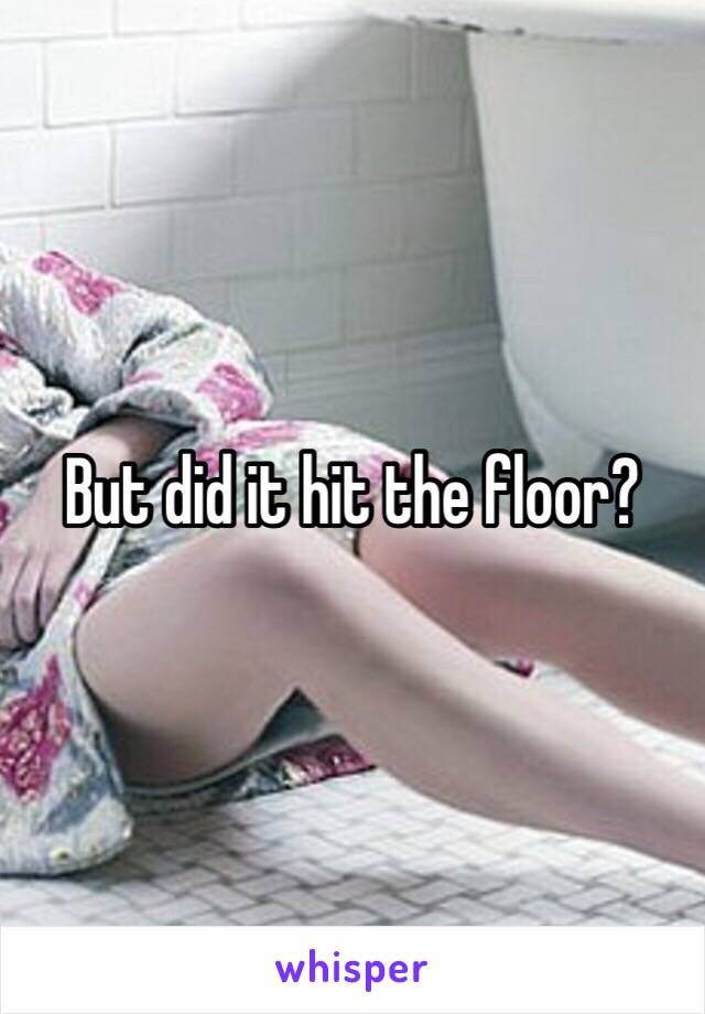 But did it hit the floor?