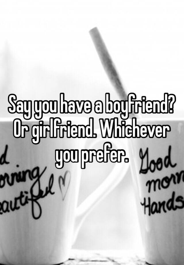 say-you-have-a-boyfriend-or-girlfriend-whichever-you-prefer