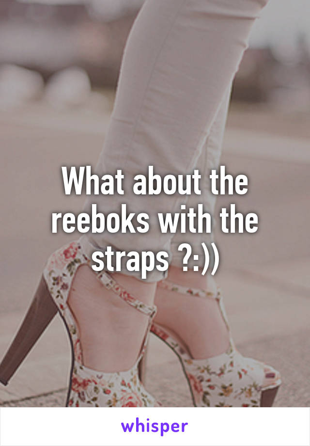 What about the reeboks with the straps ?:))