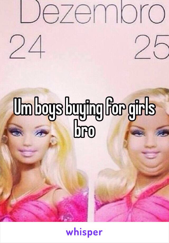 Um boys buying for girls bro