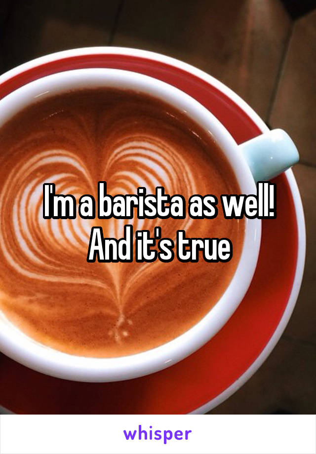 I'm a barista as well! And it's true
