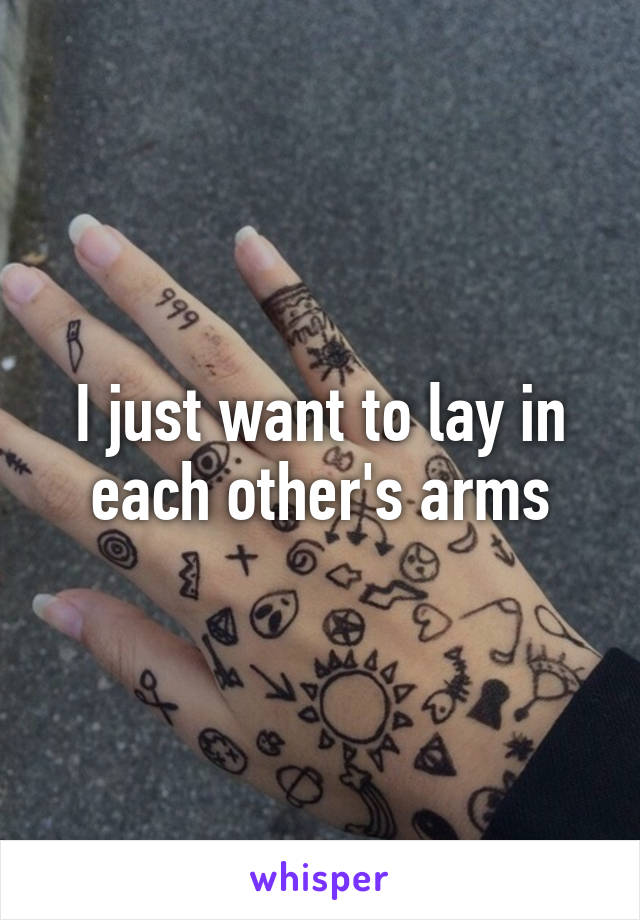 I just want to lay in each other's arms