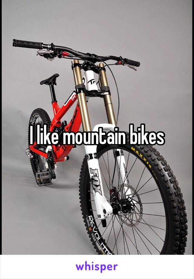 I like mountain bikes 