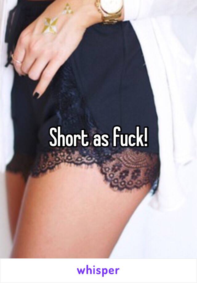 Short as fuck! 