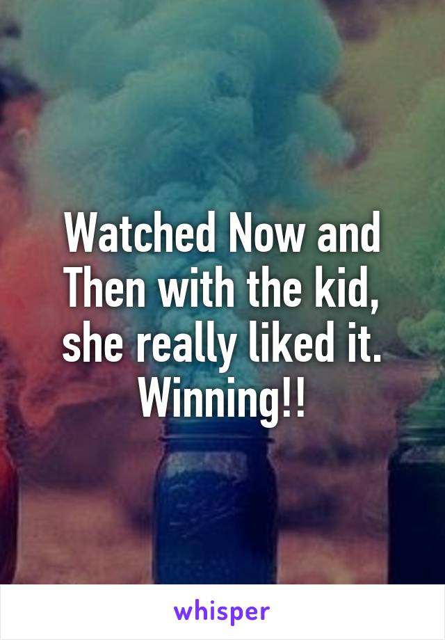 Watched Now and Then with the kid, she really liked it.
Winning!!