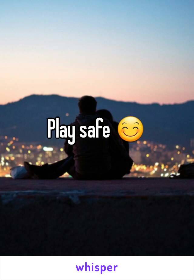 Play safe 😊