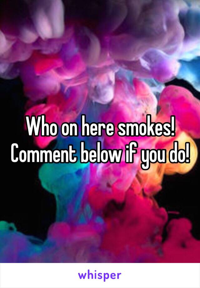 Who on here smokes! Comment below if you do! 