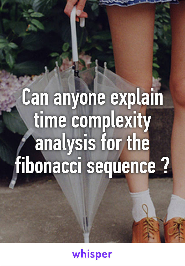 Can anyone explain time complexity analysis for the fibonacci sequence ?