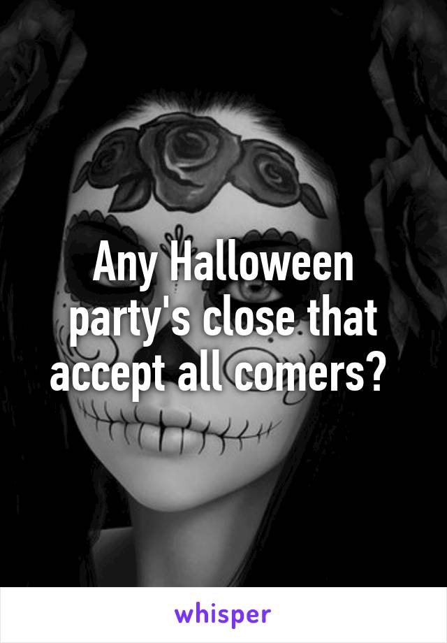 Any Halloween party's close that accept all comers? 