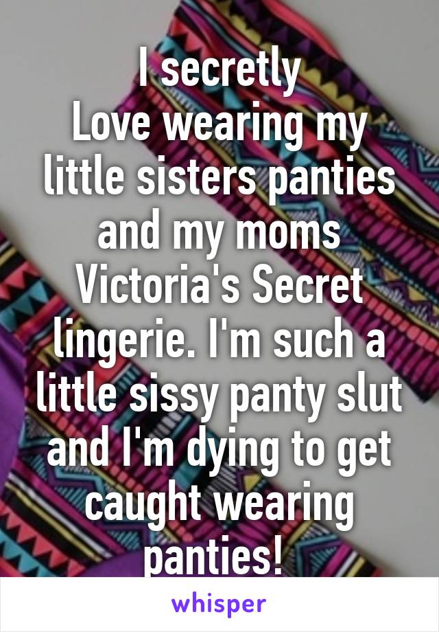 I Secretly Love Wearing My Little Sisters Panties And My Moms Victorias Secret Lingerie Im 
