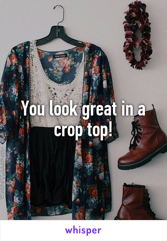 You look great in a crop top!