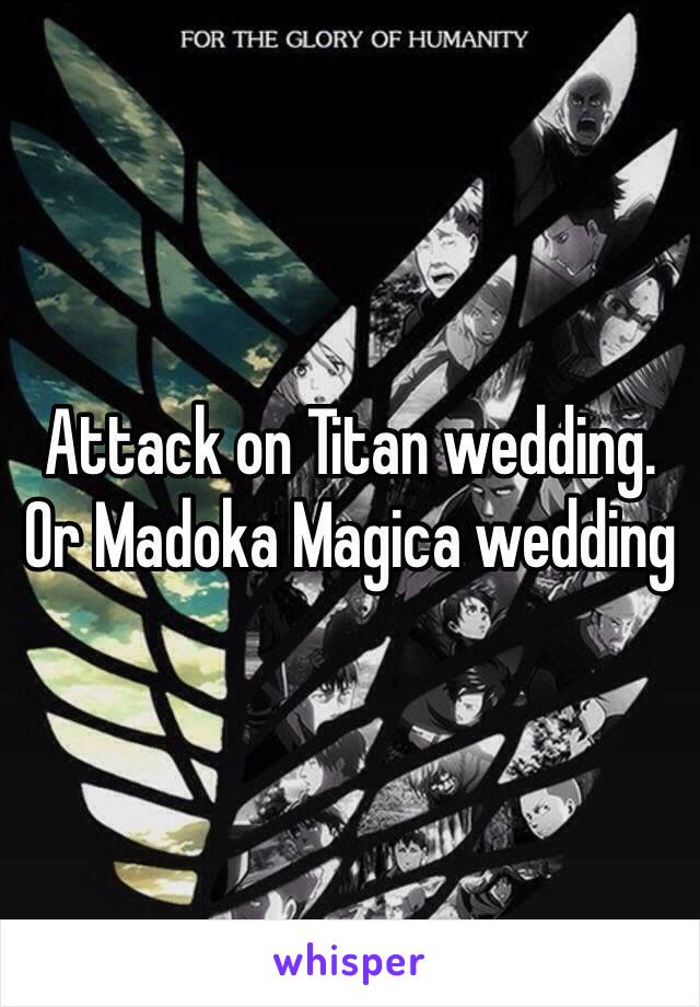 Attack on Titan wedding. Or Madoka Magica wedding