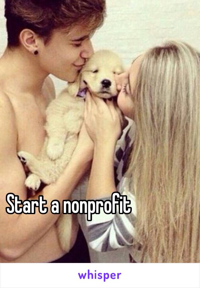 Start a nonprofit

