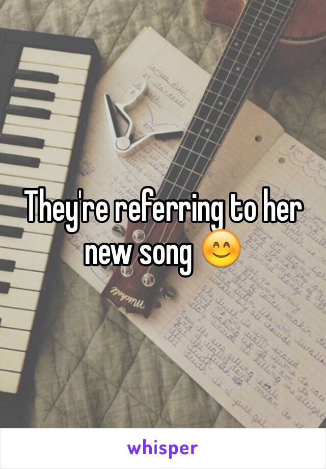 They're referring to her new song 😊