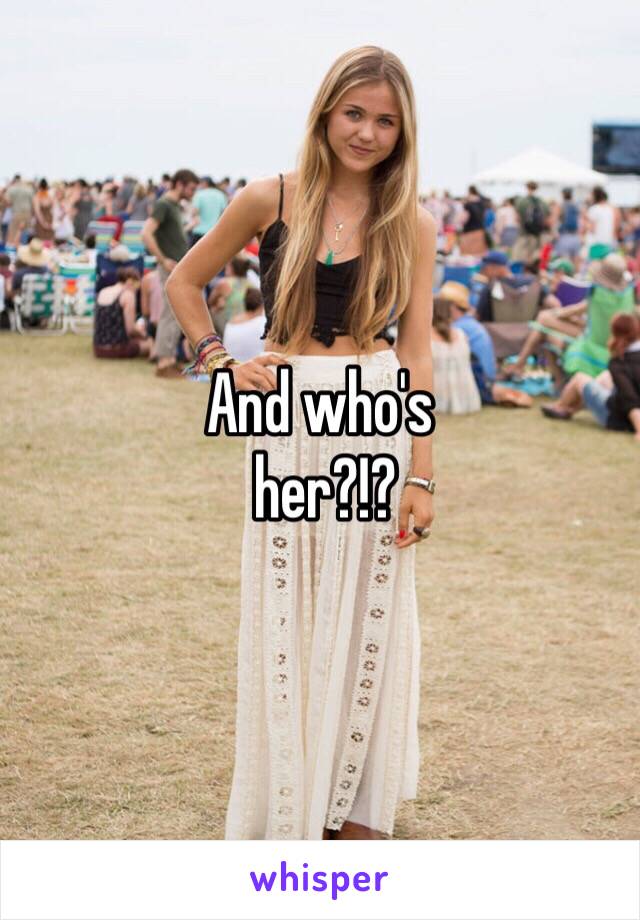 And who's
 her?!?