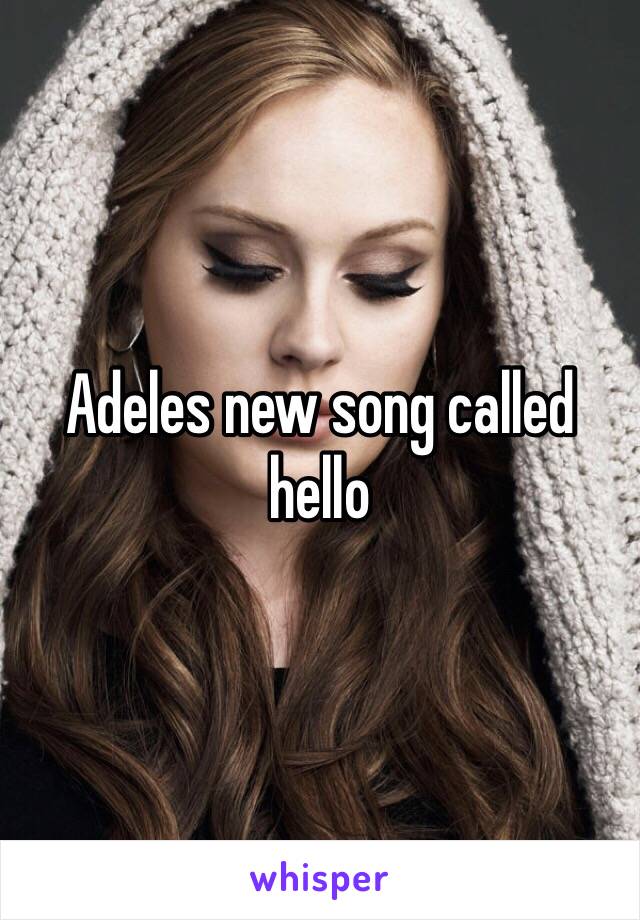 Adeles new song called hello 