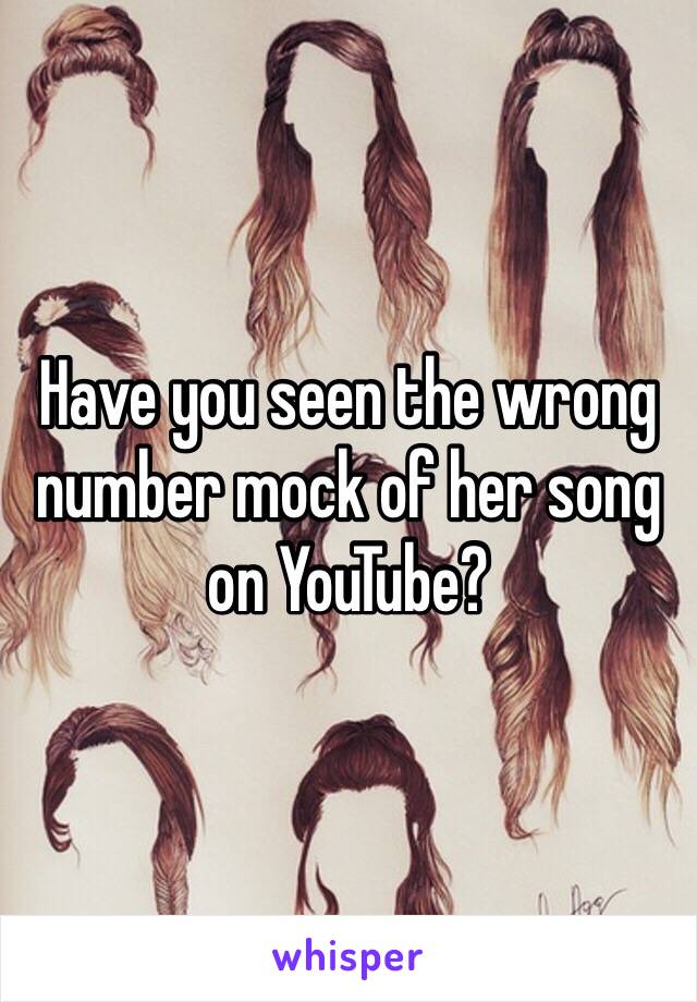 Have you seen the wrong number mock of her song on YouTube?