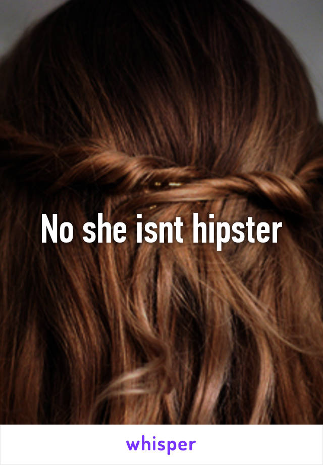 No she isnt hipster