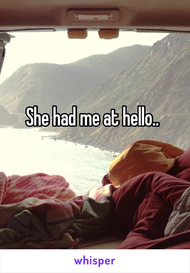 She had me at hello..