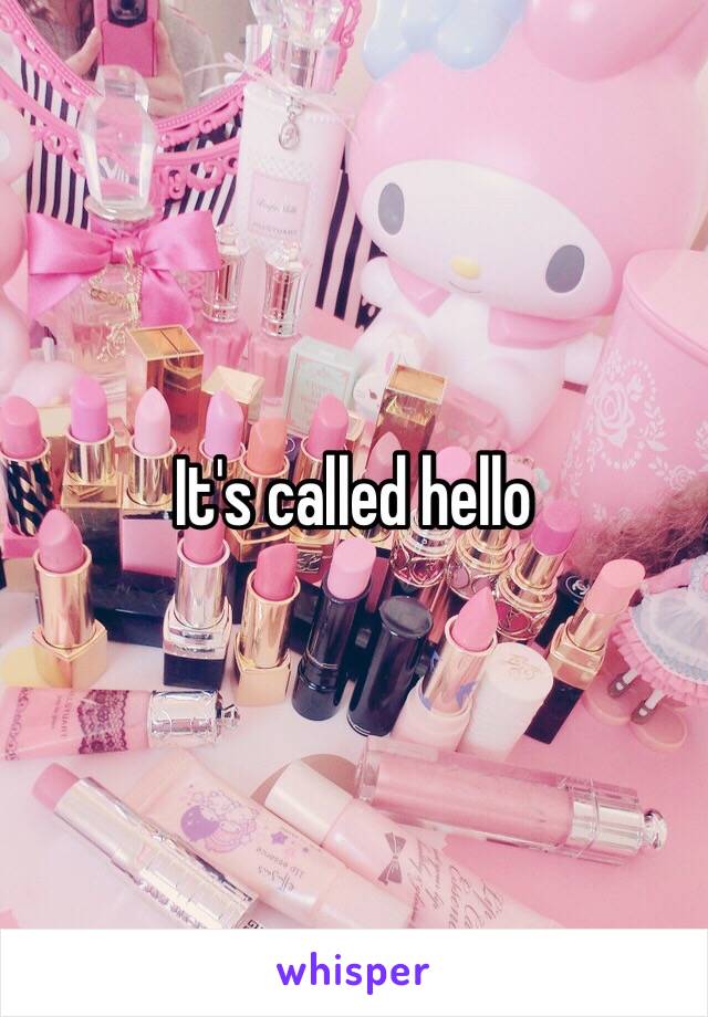 It's called hello 