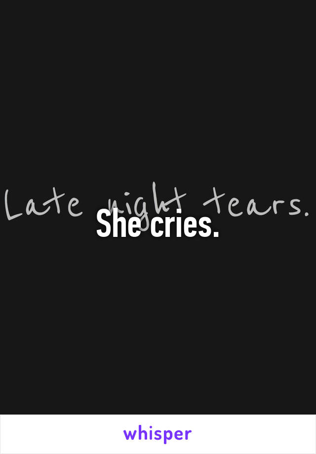 She cries.