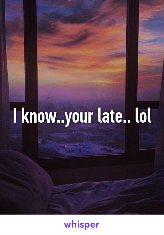 I know..your late.. lol