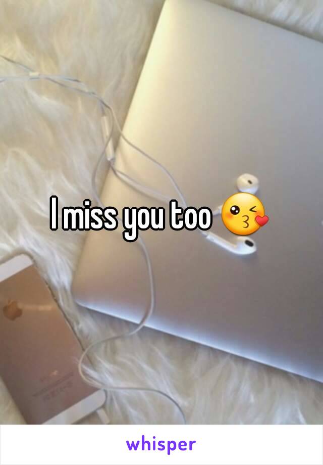 I miss you too 😘