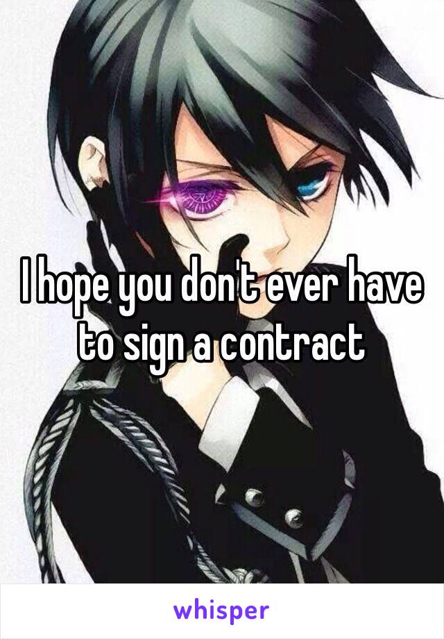 I hope you don't ever have to sign a contract