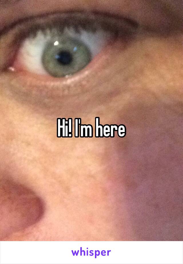 Hi! I'm here