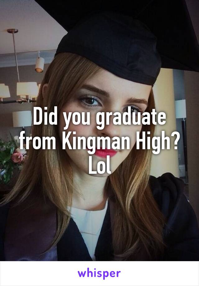 Did you graduate from Kingman High? Lol