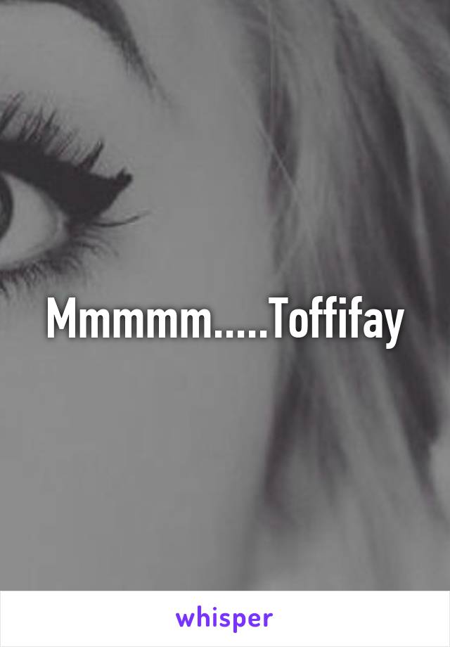 Mmmmm.....Toffifay