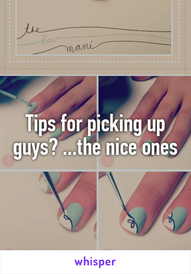 Tips for picking up guys? ...the nice ones